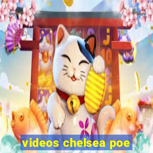 videos chelsea poe